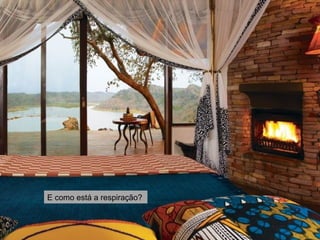 E como está a respiração? 