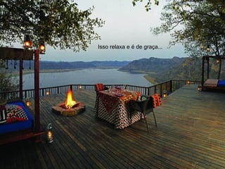 Isso relaxa e é de graça... 