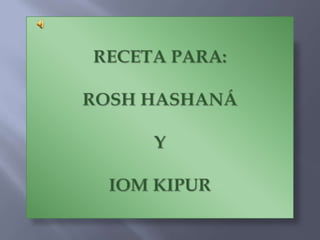RECETA PARA: ROSH HASHANÁ Y IOM KIPUR 