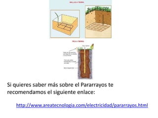 Si quieres saber más sobre el Pararrayos te
recomendamos el siguiente enlace:
http://www.areatecnologia.com/electricidad/pararrayos.html
 