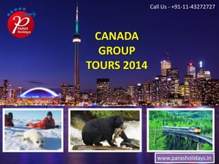 CANADA
GROUP
TOURS 2014
www.parasholidays.in
Call Us - +91-11-43272727
 