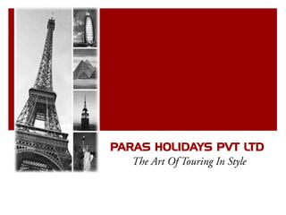 PARAS HOLIDAYS PVT LTD 
The Art Of Touring In Style  