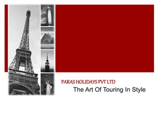 PARAS HOLIDAYS PVT LTD 
The Art Of Touring In Style 
 