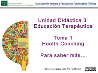 Daniel Jesús López Vega-Ana Ruíz Bernal
Unidad Didáctica 3
‘Educación Terapéutica’
Tema 1
Health Coaching
Para saber más…
 