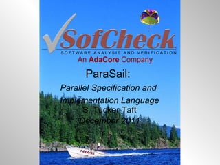 ParaSail:  Parallel Specification and  Implementation Language S. Tucker Taft December 2011 An  AdaCore  Company 