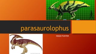 parasaurolophus
HUGO FUSTER
 