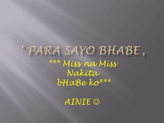 *** Miss na Miss
Nakita
bHaBe ko***
AINIE 
 