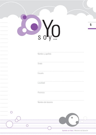 Nombre y apellido
Grado
Escuela
Localidad
Provincia
Nombre del docente
Yo
5
Aprender con Todos / Ministerio de Educación
s o y ...
 