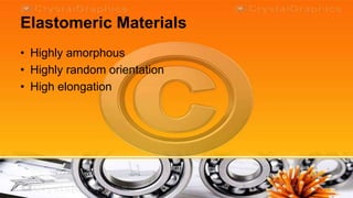 Elastomeric Materials
• Highly amorphous
• Highly random orientation
• High elongation
 