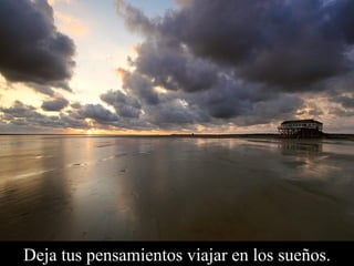 Deja tus pensamientos viajar en los sueños. 