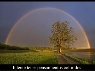 Intente tener pensamientos coloridos. 