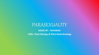 PARASEXUALITY
MADE BY – NIHARIKA
I MSc. Plant Biology & Plant Biotechnology
 