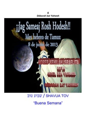 &
Déborah bat Yahweh
‫טוב‬ ‫שבוע‬ / SHAVUA TOV
“Buena Semana”
 
