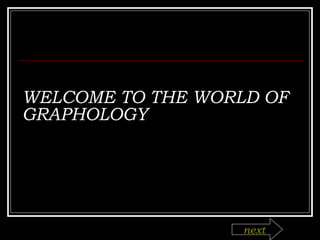 WELCOME TO THE WORLD OF GRAPHOLOGY next 