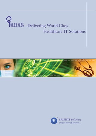 ARAS - Delivering World Class
                Healthcare IT Solutions




                       R


                           SRISHTI Software
                           progress through creation...
 