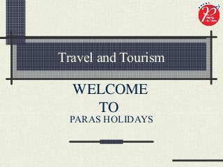 Travel and Tourism
PARAS HOLIDAYS
WELCOME
TO
 