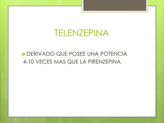 TELENZEPINA

 DERIVADO QUE POSEE UNA POTENCIA
4-10 VECES MAS QUE LA PIRENZEPINA.
 