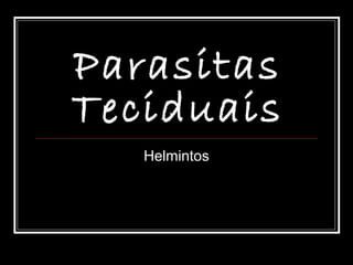 Parasitas
Teciduais
   Helmintos
 