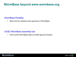 WormBase beyond www.wormbase.org
WormBase ParaSite
• New home for parasitic worm genomes in WormBase
UCSC WormBase assembly hub
• View current WormBase data on UCSC genome browser
 