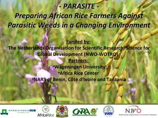 - PARASITE - Preparing African Rice Farmers Against Parasitic Weeds in a Changing Environment   ,[object Object],[object Object],[object Object],[object Object],[object Object],[object Object]