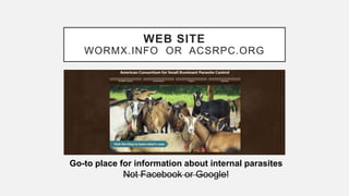 WEB SITE
WORMX.INFO OR ACSRPC.ORG
Go-to place for information about internal parasites
Not Facebook or Google!
 
