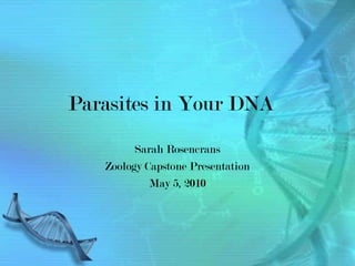 Parasites in Your DNA
         Sarah Rosencrans
   Zoology Capstone Presentation
            May 5, 2010
 