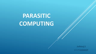 PARASITIC
COMPUTING
Jothiraj.S
111712205039
 