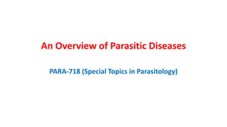An Overview of Parasitic Diseases
PARA-718 (Special Topics in Parasitology)
 