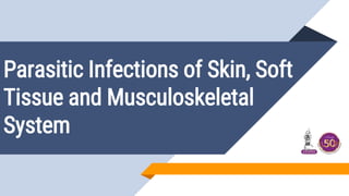 Parasitic Infections of Skin, Soft
Tissue and Musculoskeletal
System
 