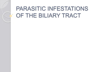 PARASITIC INFESTATIONS 
OF THE BILIARY TRACT 
 