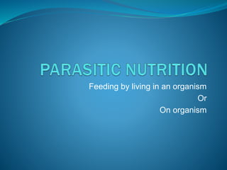 Feeding by living in an organism
Or
On organism
 