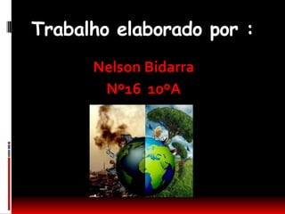 Trabalho elaborado por :
      Nelson Bidarra
       Nº16 10ºA
 