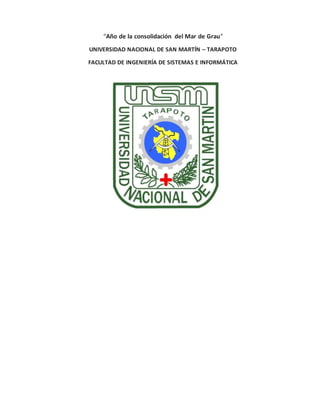 “Año de la consolidación del Mar de Grau”
UNIVERSIDAD NACIONAL DE SAN MARTÍN – TARAPOTO
FACULTAD DE INGENIERÍA DE SISTEMAS E INFORMÁTICA
 