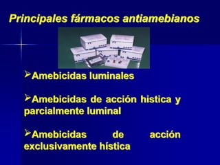 Principales fármacos antiamebianos
Amebicidas luminales
Amebicidas de acción histica y
parcialmente luminal
Amebicidas de acción
exclusivamente hística
 