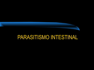 PARASITISMO INTESTINAL
 