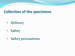 Collection of the specimens
• Delivery
• Safety
• Safety precautions
 