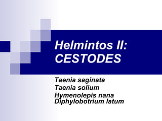 Helmintos II: CESTODES Taenia saginata Taenia solium Hymenolepis nana  Diphylobotrium latum 