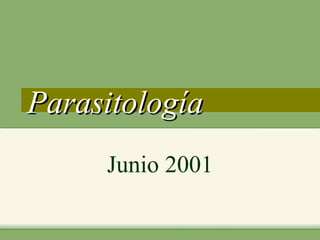 ParasitologíaParasitología
Junio 2001
 
