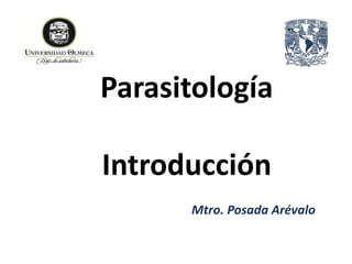 Parasitología
Introducción
Mtro. Posada Arévalo
 