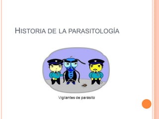 HISTORIA DE LA PARASITOLOGÍA
 