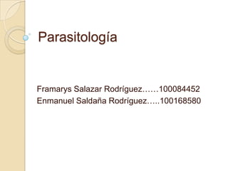 Parasitología

Framarys Salazar Rodríguez……100084452
Enmanuel Saldaña Rodríguez…..100168580

 