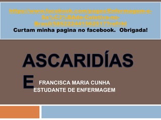FRANCISCA MARIA CUNHA
ESTUDANTE DE ENFERMAGEM
https://www.facebook.com/pages/Enfermagem-e-
Sa%C3%BAde-Coletiva-no-
Brasil/585222441562517?ref=hl
Curtam minha pagina no facebook. Obrigada!
 