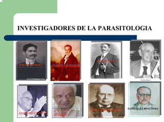 INVESTIGADORES DE LA PARASITOLOGIA
Alexander von Humboldt
Alexander von HumboldtRAFAEL RANGEL
LUIS RAZETTI
LUIS RAZETTI
GONZALEZ RINCONESJ. V.
SCORZA
J. V.
SCORZA
ARNOLDO GABALDON
JACINTO CONVIT
 