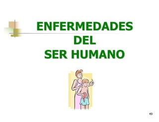 49
ENFERMEDADES
DEL
SER HUMANO
 