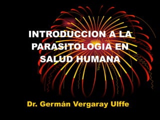INTRODUCCION A LA PARASITOLOGIA EN SALUD HUMANA Dr. Germán Vergaray Ulffe 