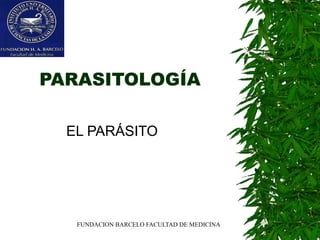 FUNDACION BARCELO FACULTAD DE MEDICINA
PARASITOLOGÍA
EL PARÁSITO
 
