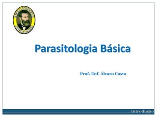 Prof. Enf. Álvaro Costa
Introdução
Parasitologia Básica
 