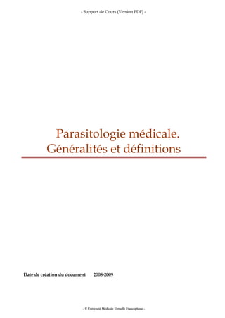 - Support de Cours (Version PDF) -
Parasitologie médicale.
Généralités et définitions
Date de création du document 2008-2009
- © Université Médicale Virtuelle Francophone -
 