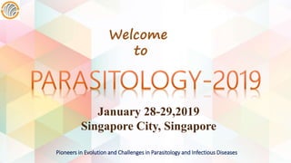 January 28-29,2019
Singapore City, Singapore
Pioneers in Evolution and Challenges in Parasitology and Infectious Diseases
Welcome
to
 