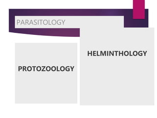 PARASITOLOGY
PROTOZOOLOGY
HELMINTHOLOGY
 